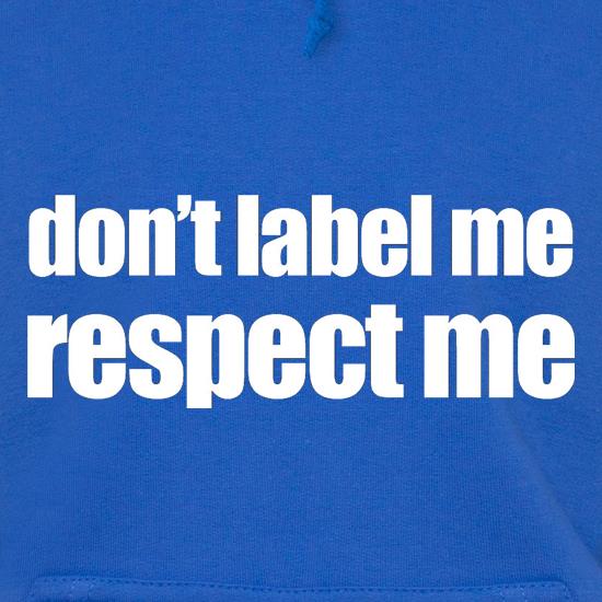 Don't Label Me, Respect Me Hoodies